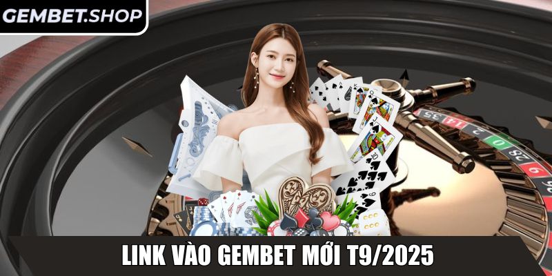 GEMBET | GEM BET | Link Vào Nhà Cái GEM.BET Chính Thức Mới 10/2025 24 Link vào GemBet mới T9/2025