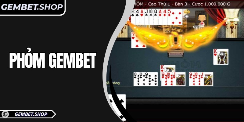 Phỏm Gembet – Đấu trí tá lả, thắng lớn từng ván bài hấp dẫn 6 Phỏm Gembet – Đấu trí tá lả, thắng lớn từng ván bài hấp dẫn