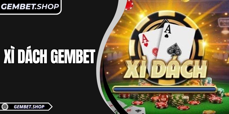 Xì Dách Gembet – Sân chơi 21 điểm gay cấn thắng lớn từng ván 3 Xì Dách Gembet – Sân chơi 21 điểm gay cấn thắng lớn từng ván